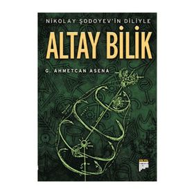 NIKOLAY ŞODOYEVİN DILIYLE ALTAY BILIK - G. AHMETCAN ASENA