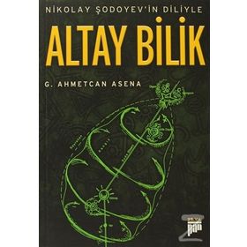 NIKOLAY ŞODOYEVİN DILIYLE ALTAY BILIK - G. AHMETCAN ASENA