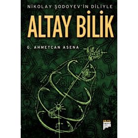 NIKOLAY ŞODOYEVİN DILIYLE ALTAY BILIK - G. AHMETCAN ASENA