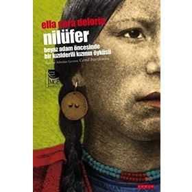 NİLÜFER -BEYAZ ADAM ÖNCESİNDE BIR KIZILDERİLİNİN ÖYKÜSÜ- - ELLA CARA DELORIA