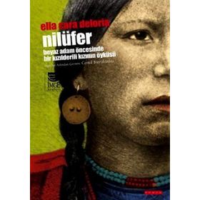 NİLÜFER -BEYAZ ADAM ÖNCESİNDE BIR KIZILDERİLİNİN ÖYKÜSÜ- - ELLA CARA DELORIA