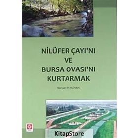 NİLÜFER ÇAYI'NI VE BURSA OVASI'NI KURTARMAK - SERKAN PEHLIVAN