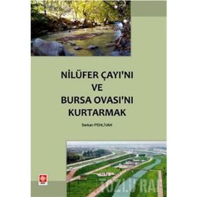 NİLÜFER ÇAYI'NI VE BURSA OVASI'NI KURTARMAK - SERKAN PEHLIVAN