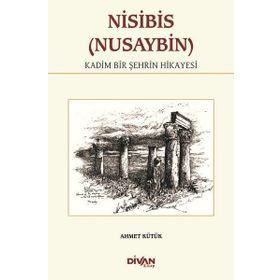 Nisibis (Nusaybin) - Kadim Bir Şehrin Hikayesi - Ahmet Kütük