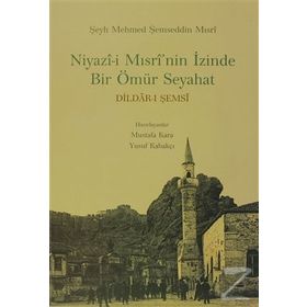 NIYAZI-I MISRI'NIN İZINDE BIR ÖMÜR SEYAHAT - MUSTAFA KARA;YUSUF KABAKÇI