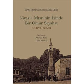 NIYAZI-I MISRI'NIN İZINDE BIR ÖMÜR SEYAHAT - MUSTAFA KARA;YUSUF KABAKÇI