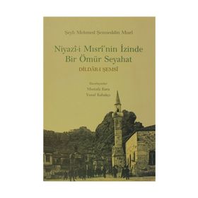 NIYAZI-I MISRI'NIN İZINDE BIR ÖMÜR SEYAHAT - MUSTAFA KARA;YUSUF KABAKÇI