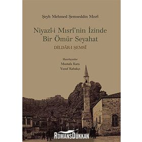 NIYAZI-I MISRI'NIN İZINDE BIR ÖMÜR SEYAHAT - MUSTAFA KARA;YUSUF KABAKÇI