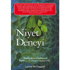 NIYET DENEYI DÜŞÜNCELERINIZI KULLANARAK HAYATINIZI VE DÜNYA'YI DEĞIŞTIRMEK - LYNNE MCTAGGART