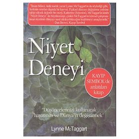 NIYET DENEYI DÜŞÜNCELERINIZI KULLANARAK HAYATINIZI VE DÜNYA'YI DEĞIŞTIRMEK - LYNNE MCTAGGART