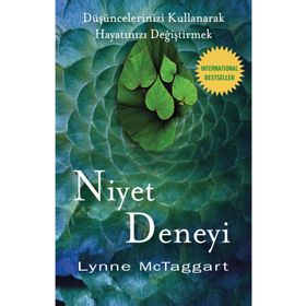 NIYET DENEYI DÜŞÜNCELERINIZI KULLANARAK HAYATINIZI VE DÜNYA'YI DEĞIŞTIRMEK - LYNNE MCTAGGART