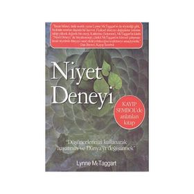 NIYET DENEYI DÜŞÜNCELERINIZI KULLANARAK HAYATINIZI VE DÜNYA'YI DEĞIŞTIRMEK - LYNNE MCTAGGART