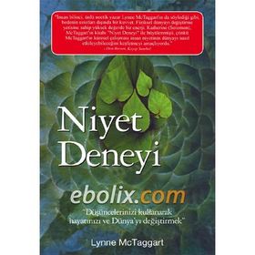NIYET DENEYI DÜŞÜNCELERINIZI KULLANARAK HAYATINIZI VE DÜNYA'YI DEĞIŞTIRMEK - LYNNE MCTAGGART