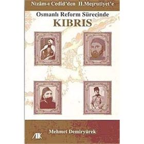 NIZAM-I CEDID'DEN II. MEŞRUTİYETE OSMANLI REFORM SÜRECİNDE KIBRIS - MEHMET DEMİRYÜREK