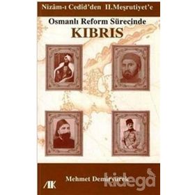 NIZAM-I CEDID'DEN II. MEŞRUTİYETE OSMANLI REFORM SÜRECİNDE KIBRIS - MEHMET DEMİRYÜREK