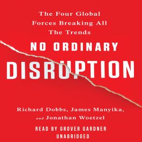 No Ordinary Disruption : The Four Global Forces Breaking All the Trends - Jonathan Woetzel