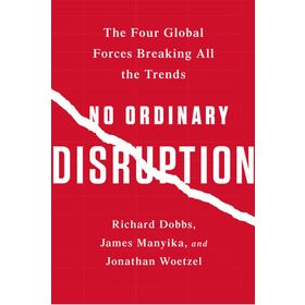 No Ordinary Disruption : The Four Global Forces Breaking All the Trends - Jonathan Woetzel