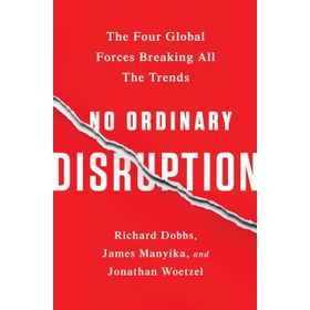 No Ordinary Disruption : The Four Global Forces Breaking All the Trends - Jonathan Woetzel