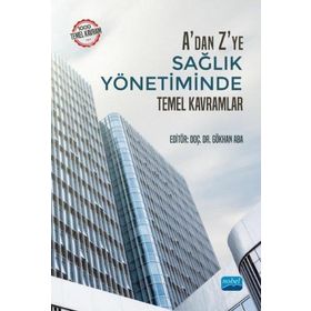Nobel Akademik Yayıncılık - A'dan Z'ye Sağlık Yönetiminde Temel Kavramlar