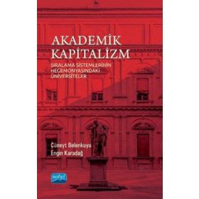 Nobel Akademik Yayıncılık - Akademik Kapitalizm - Sıralama Sistemlerinin Hegemonyasındaki Üniversiteler