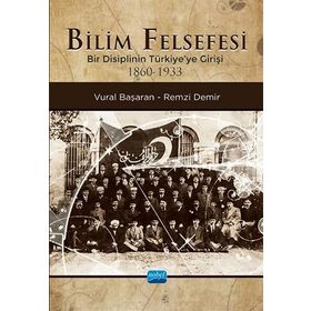 Nobel Akademik Yayıncılık - Bilim Felsefesi - Bir Disiplinin Türkiye'ye Girişi 1860-1933
