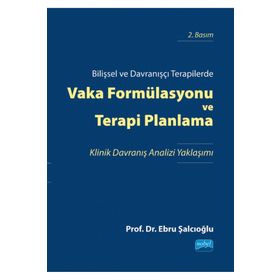 Nobel Akademik Yayıncılık Bilişsel ve Davranışçı Terapilerde Vaka Formülasyonu ve Terapi Planlama