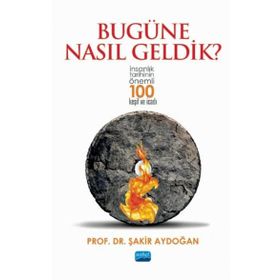 Nobel Akademik Yayıncılık - Bugüne Nasıl Geldik? - İnsanlık Tarihinin Önemli 100 Keşif ve İcadı