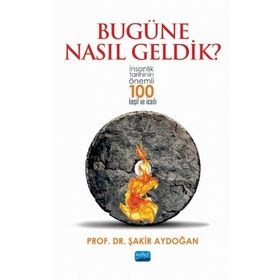 Nobel Akademik Yayıncılık - Bugüne Nasıl Geldik? - İnsanlık Tarihinin Önemli 100 Keşif ve İcadı