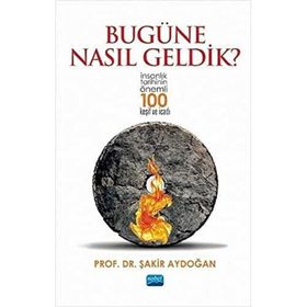 Nobel Akademik Yayıncılık - Bugüne Nasıl Geldik? - İnsanlık Tarihinin Önemli 100 Keşif ve İcadı