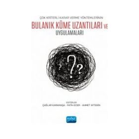 Nobel Akademik Yayıncılık - Çok Kriterli Karar Verme Yöntemlerinin Bulanık Küme Uzantıları ve Uygulamaları