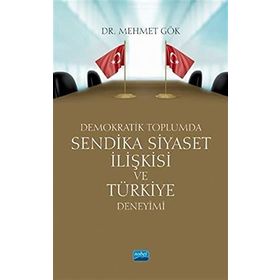 Nobel Akademik Yayıncılık Demokratik Toplumda Sendika Siyaset İlişkisi ve Türkiye Deneyimi