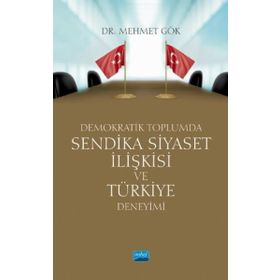 Nobel Akademik Yayıncılık Demokratik Toplumda Sendika Siyaset İlişkisi ve Türkiye Deneyimi