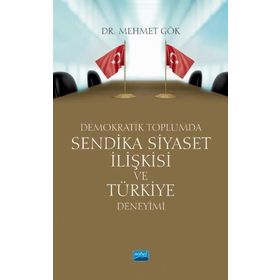 Nobel Akademik Yayıncılık Demokratik Toplumda Sendika Siyaset İlişkisi ve Türkiye Deneyimi
