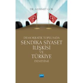 Nobel Akademik Yayıncılık Demokratik Toplumda Sendika Siyaset İlişkisi ve Türkiye Deneyimi
