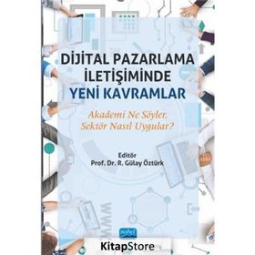 Nobel Akademik Yayıncılık - Dijital Pazarlama İletişiminde Yeni Kavramlar Akademi Ne Söyler Sektör Nasıl Uygular?