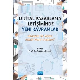 Nobel Akademik Yayıncılık - Dijital Pazarlama İletişiminde Yeni Kavramlar Akademi Ne Söyler Sektör Nasıl Uygular?