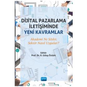 Nobel Akademik Yayıncılık - Dijital Pazarlama İletişiminde Yeni Kavramlar Akademi Ne Söyler Sektör Nasıl Uygular?