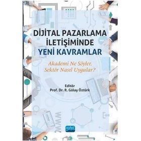 Nobel Akademik Yayıncılık - Dijital Pazarlama İletişiminde Yeni Kavramlar Akademi Ne Söyler Sektör Nasıl Uygular?