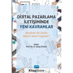Nobel Akademik Yayıncılık - Dijital Pazarlama İletişiminde Yeni Kavramlar Akademi Ne Söyler Sektör Nasıl Uygular?