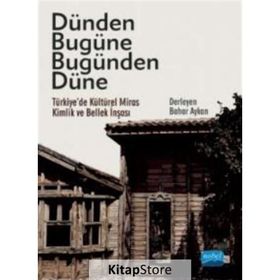 Nobel Akademik Yayıncılık - Dünden Bugüne Bugünden Düne - Türkiye’de Kültürel Miras Kimlik ve Bellek İnşası