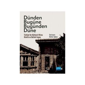 Nobel Akademik Yayıncılık - Dünden Bugüne Bugünden Düne - Türkiye’de Kültürel Miras Kimlik ve Bellek İnşası