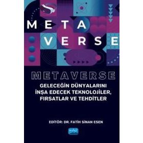 Nobel Akademik Yayıncılık - Metaverse - Geleceğin Dünyalarını İnşa Edecek Teknolojiler Fırsatlar ve Tehditler