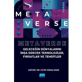 Nobel Akademik Yayıncılık - Metaverse - Geleceğin Dünyalarını İnşa Edecek Teknolojiler Fırsatlar ve Tehditler