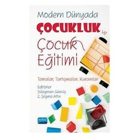 Nobel Akademik Yayıncılık - Modern Dünyada Çocukluk ve Çocuk Eğitimi Temalar Tartışmalar Kuramlar