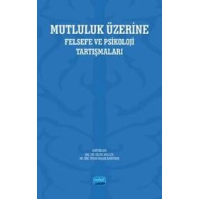 Nobel Akademik Yayıncılık - Mutluluk Üzerine Felsefe ve Psikoloji Tartışmaları