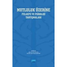 Nobel Akademik Yayıncılık - Mutluluk Üzerine Felsefe ve Psikoloji Tartışmaları