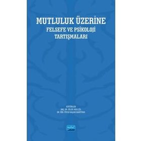 Nobel Akademik Yayıncılık - Mutluluk Üzerine Felsefe ve Psikoloji Tartışmaları