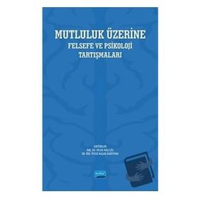 Nobel Akademik Yayıncılık - Mutluluk Üzerine Felsefe ve Psikoloji Tartışmaları