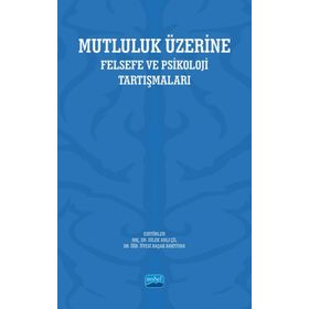 Nobel Akademik Yayıncılık - Mutluluk Üzerine Felsefe ve Psikoloji Tartışmaları