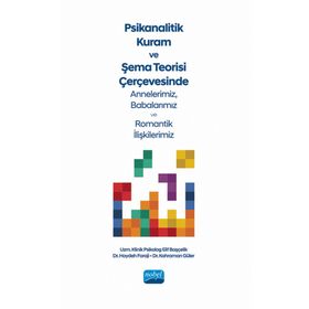 Nobel Akademik Yayıncılık Psikanalitik Kuram ve Şema Teorisi Çerçevesinde Annelerimiz Babalarımız ve Romantik İlişkilerimiz
